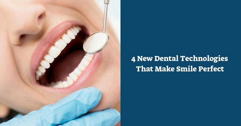 4 New Dental Technologies That Make Smile Perfect